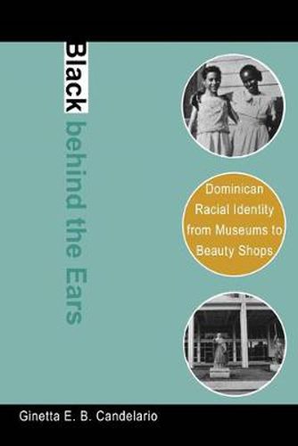 Cover image for Black behind the Ears: Dominican Racial Identity from Museums to Beauty Shops