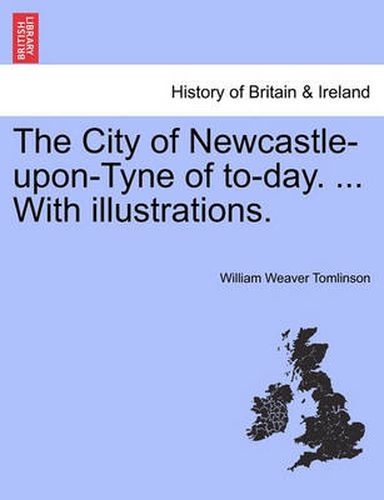 Cover image for The City of Newcastle-Upon-Tyne of To-Day. ... with Illustrations.