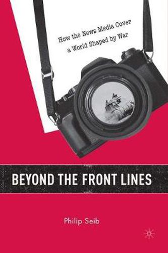 Cover image for Beyond the Front Lines: How the News Media Cover a World Shaped by War