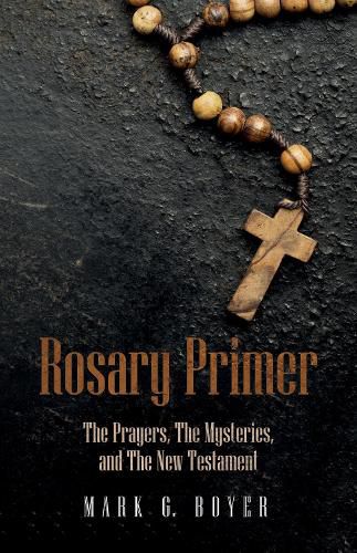 Rosary Primer: The Prayers, the Mysteries, and the New Testament