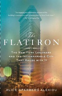 Cover image for The Flatiron: The New York Landmark and the Incomparable City That Arose with It