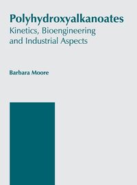 Cover image for Polyhydroxyalkanoates: Kinetics, Bioengineering and Industrial Aspects