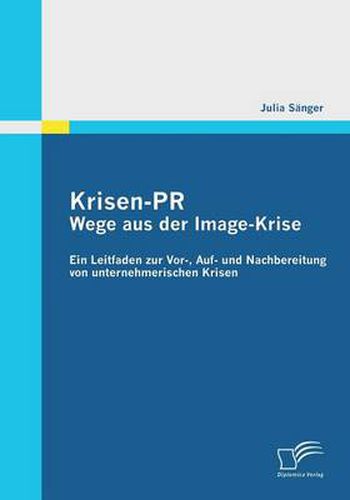 Cover image for Krisen-PR: Wege aus der Image-Krise: Ein Leitfaden zur Vor-, Auf- und Nachbereitung von unternehmerischen Krisen