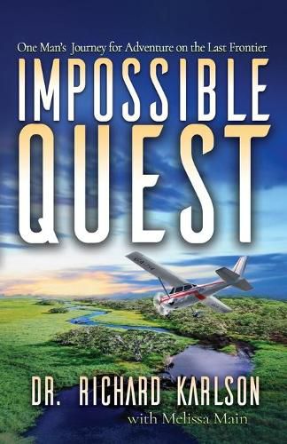 Impossible Quest: One Man's Journey for Adventure on the Last Frontier