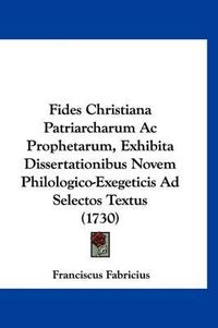 Cover image for Fides Christiana Patriarcharum AC Prophetarum, Exhibita Dissertationibus Novem Philologico-Exegeticis Ad Selectos Textus (1730)