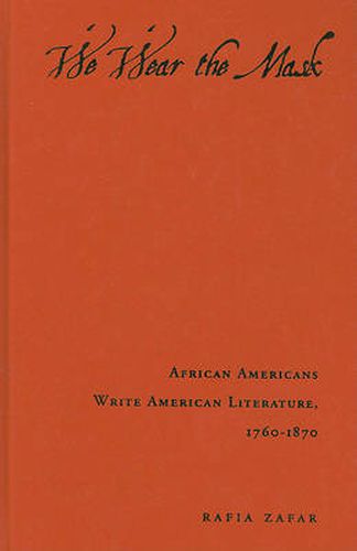 Cover image for We Wear the Mask: African Americans Write American Literature, 1760-1870