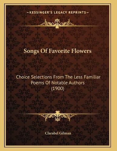 Cover image for Songs of Favorite Flowers: Choice Selections from the Less Familiar Poems of Notable Authors (1900)