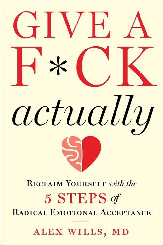 Cover image for Give a F*ck, Actually: Reclaim Yourself with the 5 Steps of Radical Emotional Acceptance