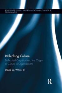 Cover image for Rethinking Culture: Embodied Cognition and the Origin of Culture in Organizations