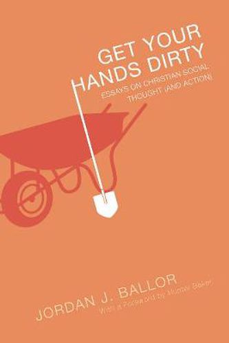 Cover image for Get Your Hands Dirty: Essays on Christian Social Thought (and Action)