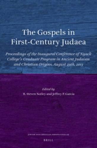 Cover image for The Gospels in First-Century Judaea: Proceedings of the Inaugural Conference of Nyack College's Graduate Program in Ancient Judaism and Christian Origins, August 29th, 2013