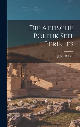 Cover image for Die Attische Politik Seit Perikles