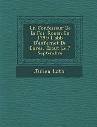 Cover image for Un Confesseur de La Foi Rouen En 1794: L'Abb D'Anfernet de Bures, Ex Cut Le 7 Septembre