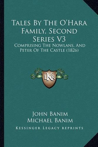 Tales by the O'Hara Family, Second Series V3: Comprising the Nowlans, and Peter of the Castle (1826)