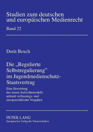 Cover image for Die Regulierte Selbstregulierung im Jugendmedienschutz-Staatsvertrag; Eine Bewertung des neuen Aufsichtsmodells anhand verfassungs- und europarechtlicher Vorgaben