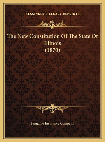 Cover image for The New Constitution of the State of Illinois (1870) the New Constitution of the State of Illinois (1870)