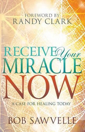 Cover image for Receive Your Miracle Now: A Case for Healing Today