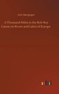 Cover image for A Thousand Miles in the Rob Roy Canoe on Rivers and Lakes of Europe