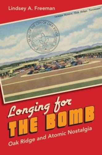 Cover image for Longing for the Bomb: Oak Ridge and Atomic Nostalgia