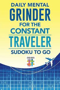 Cover image for Daily Mental Grinder for the Constant Traveler Sudoku to Go