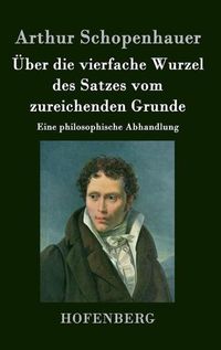 Cover image for UEber die vierfache Wurzel des Satzes vom zureichenden Grunde: Eine philosophische Abhandlung