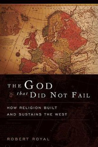 Cover image for The God That Did Not Fail: How Religion Built and Sustains the West