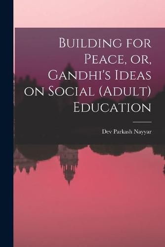 Cover image for Building for Peace, or, Gandhi's Ideas on Social (adult) Education