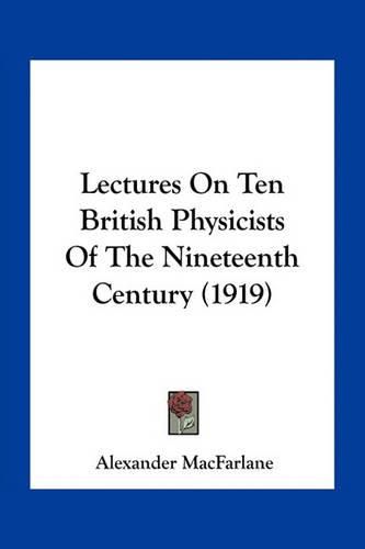 Cover image for Lectures on Ten British Physicists of the Nineteenth Century (1919)