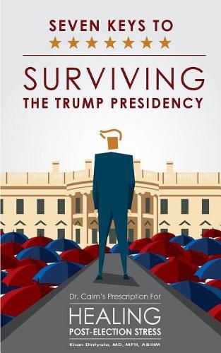 Cover image for Seven Keys to Surviving the Trump Presidency: Dr. Calm's Prescription for Healing Post-Election Stress