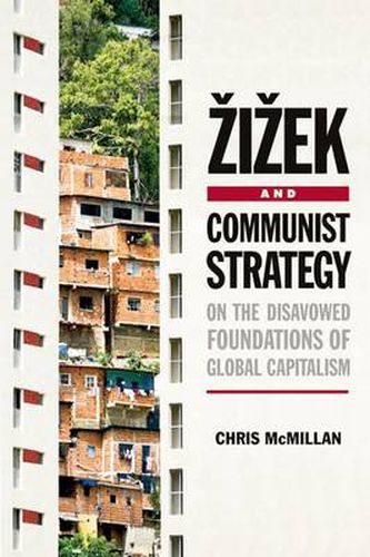 Zizek and Communist Strategy: On the Disavowed Foundations of Global Capitalism