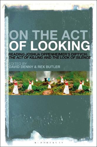 Cover image for On the Act of Looking: Reading Joshua Oppenheimer's Diptych: The Act of Killing and The Look of Silence