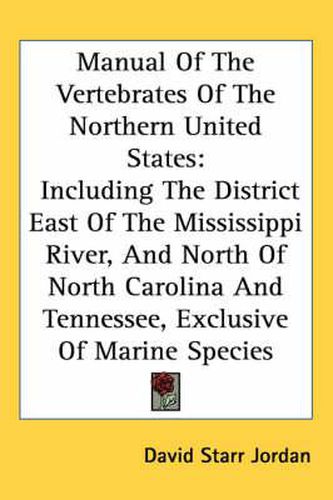 Cover image for Manual of the Vertebrates of the Northern United States: Including the District East of the Mississippi River, and North of North Carolina and Tennessee, Exclusive of Marine Species