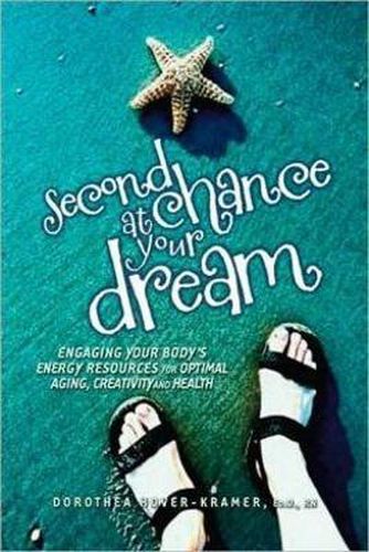 Cover image for Second Chance at Your Dream: Engaging Your Body's Energy Resources for Optimal Ageing, Creativity and Health