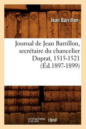 Cover image for Journal de Jean Barrillon, Secretaire Du Chancelier Duprat, 1515-1521 (Ed.1897-1899)