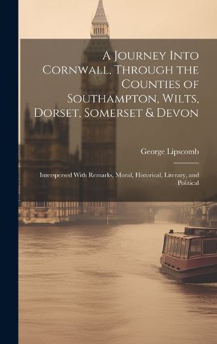 Cover image for A Journey Into Cornwall, Through the Counties of Southampton, Wilts, Dorset, Somerset & Devon