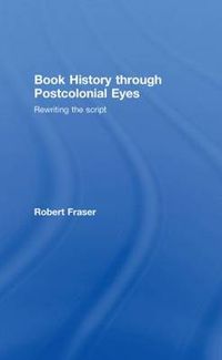 Cover image for Book History Through Postcolonial Eyes: Rewriting the Script