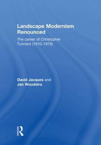 Cover image for Landscape Modernism Renounced: The Career of Christopher Tunnard (1910-1979)