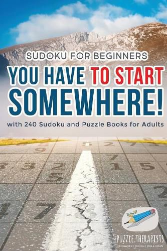 You Have to Start Somewhere! Sudoku for Beginners with 240 Sudoku and Puzzle Books for Adults