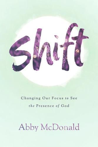 Shift: Changing Our Focus to See the Presence of God