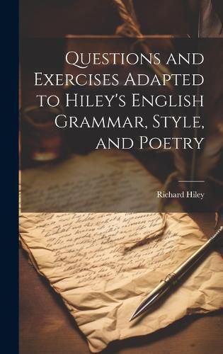 Cover image for Questions and Exercises Adapted to Hiley's English Grammar, Style, and Poetry