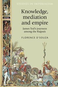 Cover image for Knowledge, Mediation and Empire: James Tod's Journeys Among the Rajputs