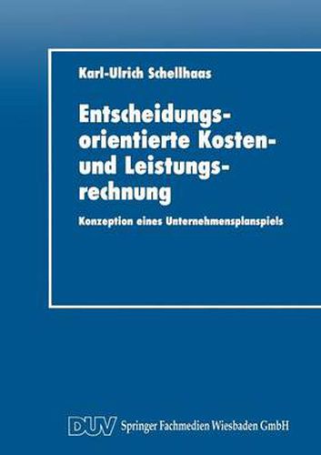 Cover image for Entscheidungsorientierte Kosten- Und Leistungsrechnung: Konzeption Eines Unternehmensplanspiels