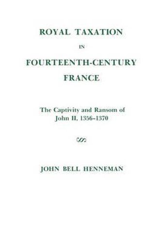 Cover image for Royal Taxation in Fourteenth-Century France: The Captivity and Ransom of John II, 1356-1370