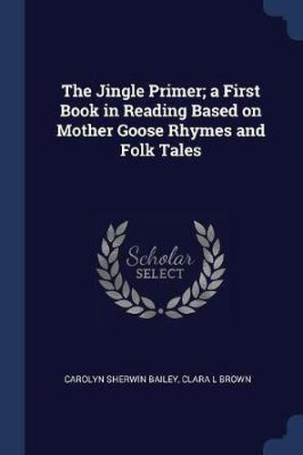 Cover image for The Jingle Primer; A First Book in Reading Based on Mother Goose Rhymes and Folk Tales