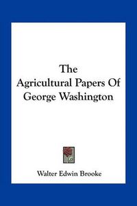 Cover image for The Agricultural Papers of George Washington