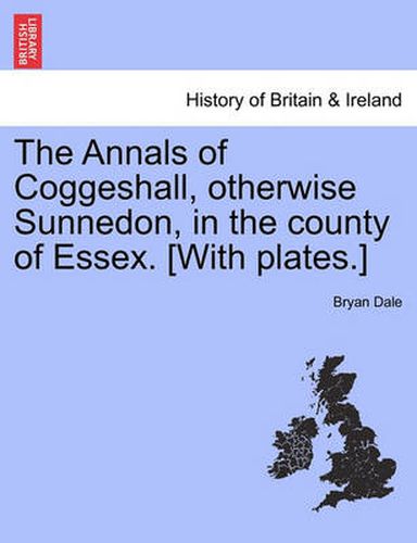 Cover image for The Annals of Coggeshall, Otherwise Sunnedon, in the County of Essex. [With Plates.]