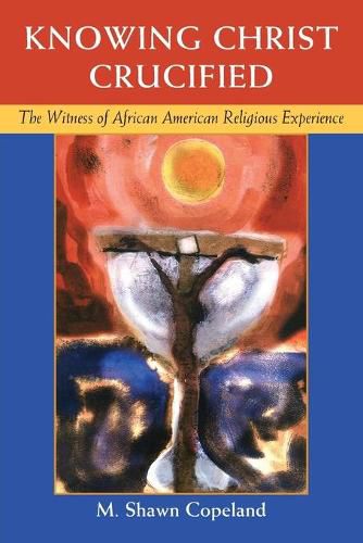 Cover image for Knowing Christ Crucified: The Witness of African American Religious Experience