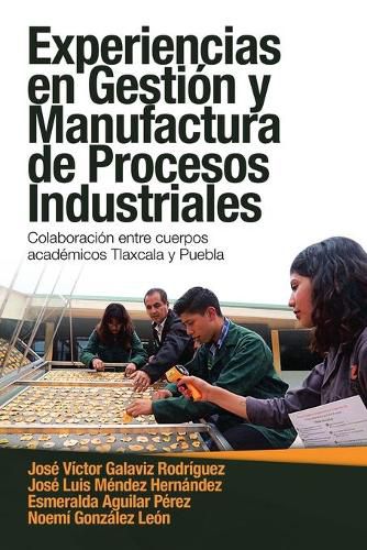 Cover image for Experiencias En Gestion Y Manufactura De Procesos Industriales: Colaboracion Entre Cuerpos Academicos Tlaxcala Y Puebla