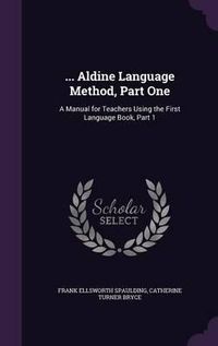 Cover image for ... Aldine Language Method, Part One: A Manual for Teachers Using the First Language Book, Part 1