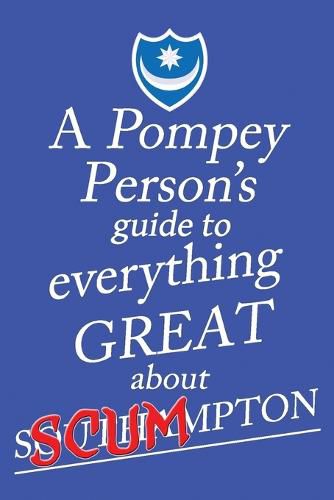 Cover image for A Pompey Person's Guide to Everything Great About Southampton